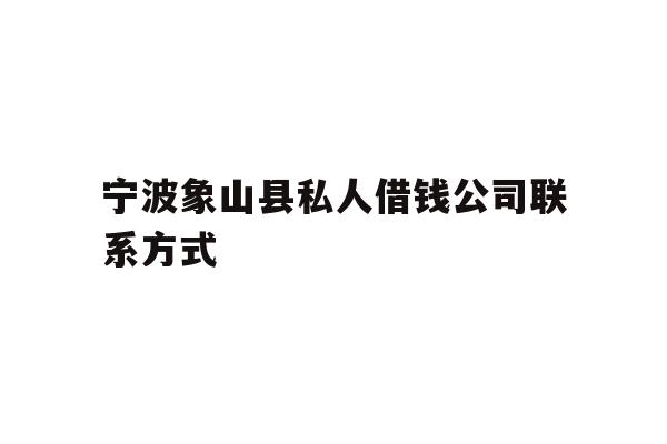 宁波象山县私人借钱公司联系方式