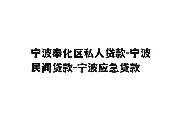 详细阅读:宁波奉化区私人贷款-宁波民间贷款-宁波应急贷款 宁波奉化区私人贷款-宁波民间贷款-宁波应急贷款