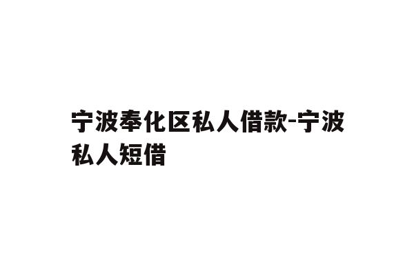 详细阅读:宁波奉化区私人借款-宁波私人短借 宁波奉化区私人借款-宁波私人短借