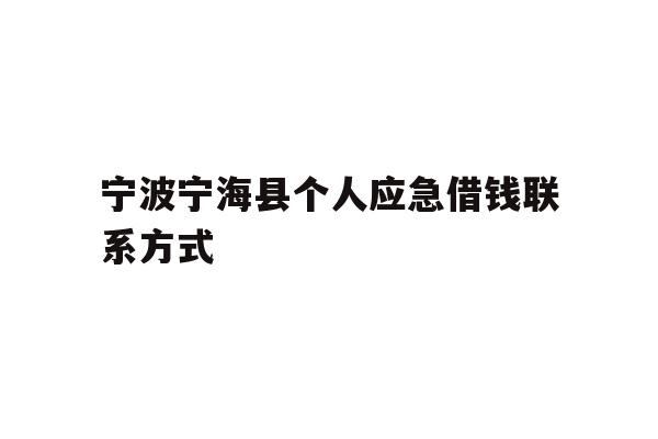 详细阅读:宁波宁海县个人应急借钱联系方式 宁波宁海县个人应急借钱联系方式