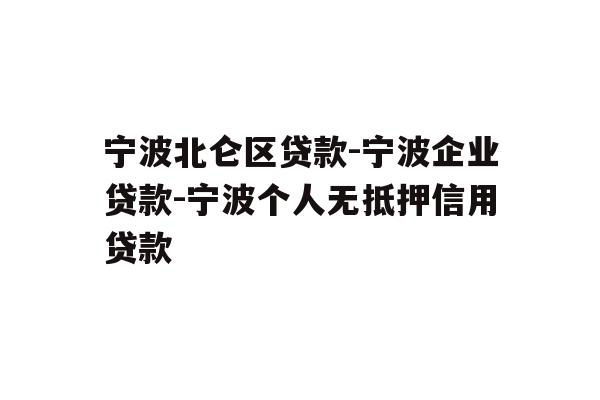 宁波北仑区贷款-宁波企业贷款-宁波个人无抵押信用贷款