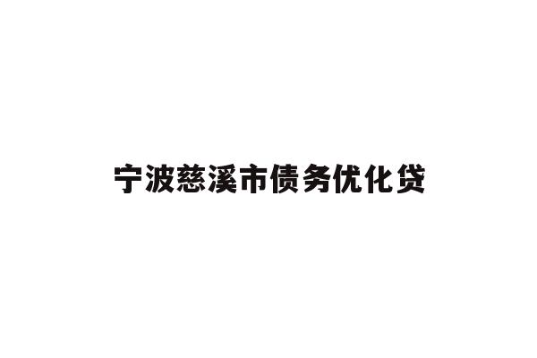 详细阅读:宁波慈溪市债务优化贷 宁波慈溪市债务优化贷