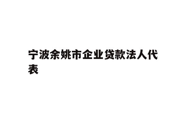 详细阅读:宁波余姚市企业贷款法人代表 宁波余姚市企业贷款法人代表