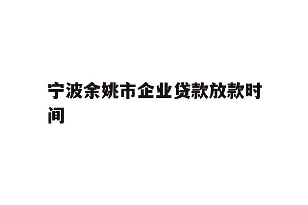 宁波余姚市企业贷款放款时间