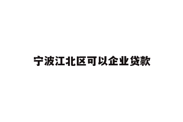详细阅读:宁波江北区可以企业贷款 宁波江北区可以企业贷款