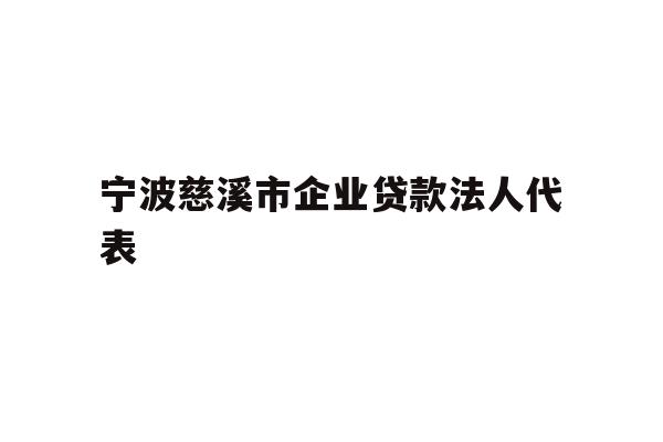 详细阅读:宁波慈溪市企业贷款法人代表 宁波慈溪市企业贷款法人代表