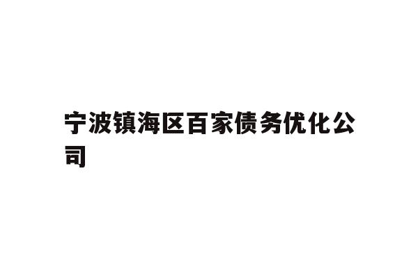详细阅读:宁波镇海区百家债务优化公司 宁波镇海区百家债务优化公司