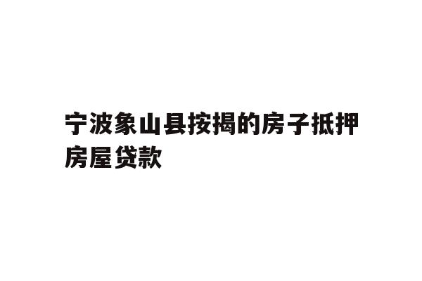 宁波象山县按揭的房子抵押房屋贷款
