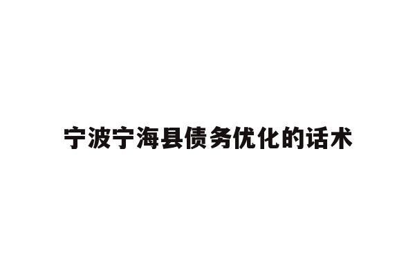 宁波宁海县债务优化的话术