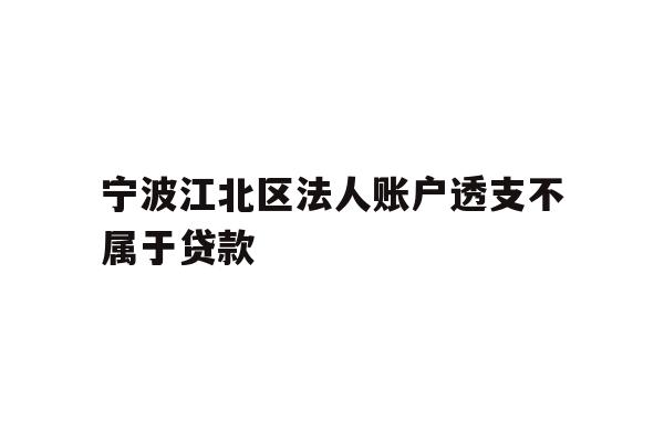 宁波江北区法人账户透支不属于贷款