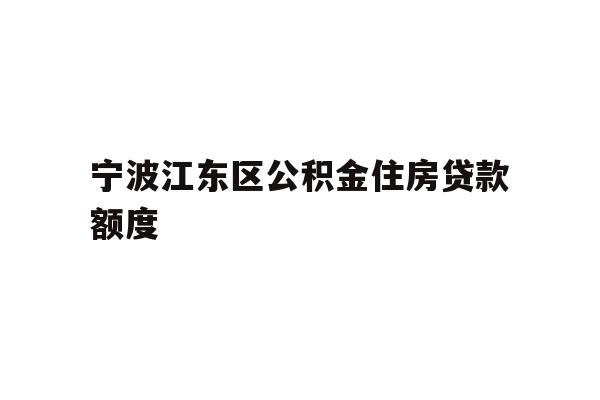 宁波江东区公积金住房贷款额度