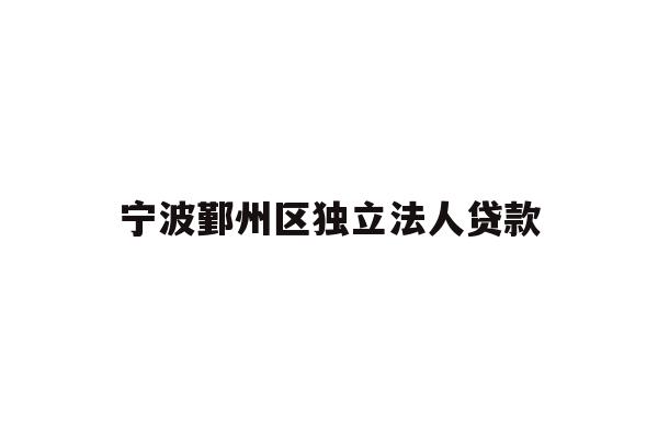 宁波鄞州区独立法人贷款