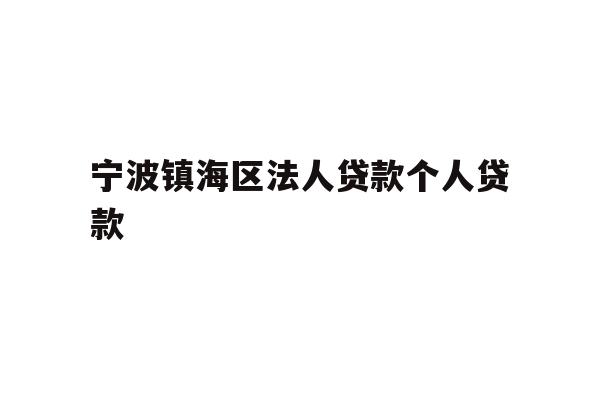 宁波镇海区法人贷款个人贷款