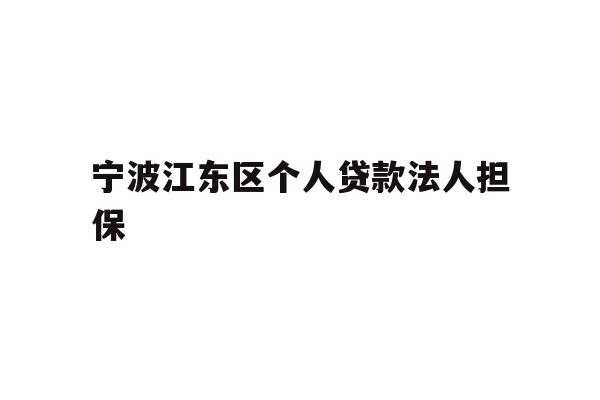 宁波江东区个人贷款法人担保
