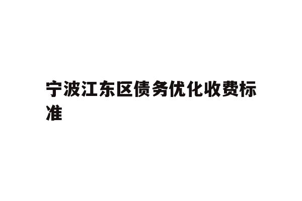 宁波江东区债务优化收费标准