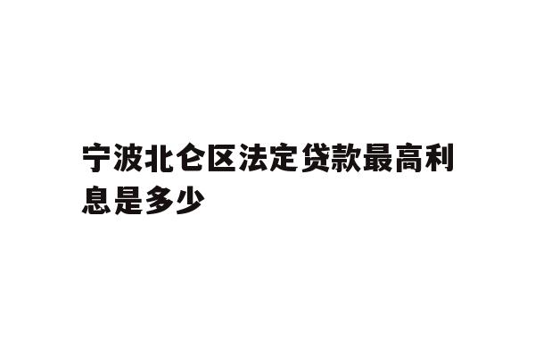 宁波北仑区法定贷款最高利息是多少