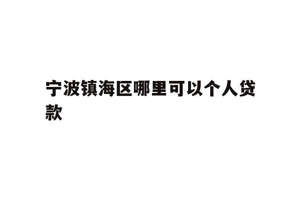 宁波镇海区哪里可以个人贷款