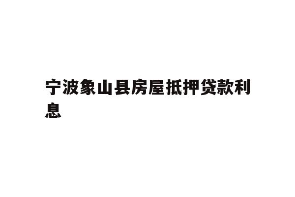 宁波象山县房屋抵押贷款利息