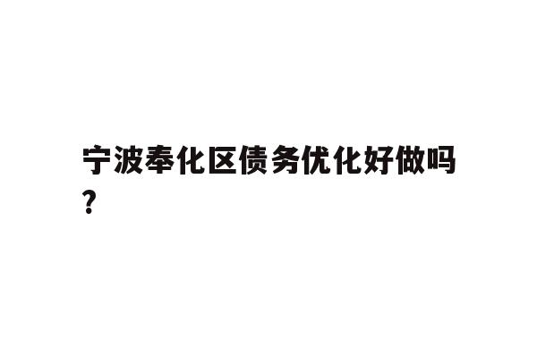 宁波奉化区债务优化好做吗?