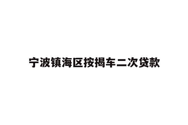 宁波镇海区按揭车二次贷款
