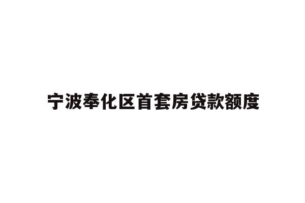 宁波奉化区首套房贷款额度