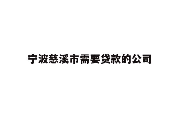 详细阅读:宁波慈溪市需要贷款的公司 宁波慈溪市需要贷款的公司