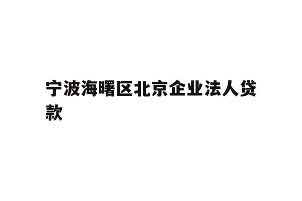 详细阅读:宁波海曙区北京企业法人贷款 宁波海曙区北京企业法人贷款