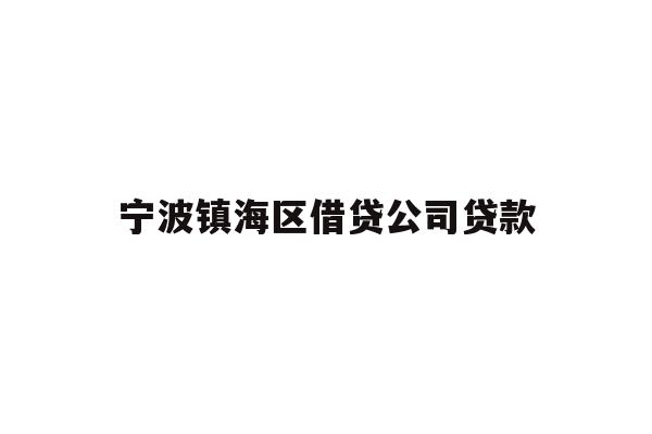 详细阅读:宁波镇海区借贷公司贷款 宁波镇海区借贷公司贷款
