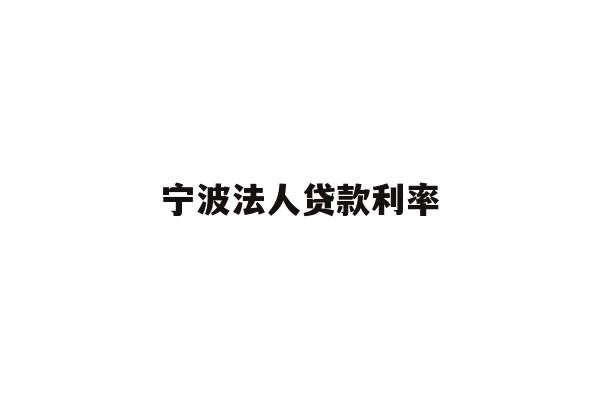 详细阅读:宁波法人贷款利率 宁波法人贷款利率
