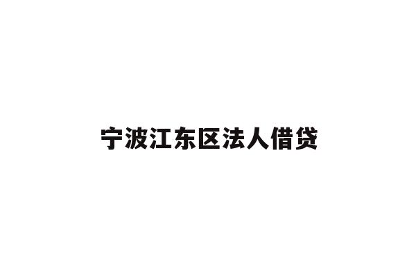 详细阅读:宁波江东区法人借贷 宁波江东区法人借贷