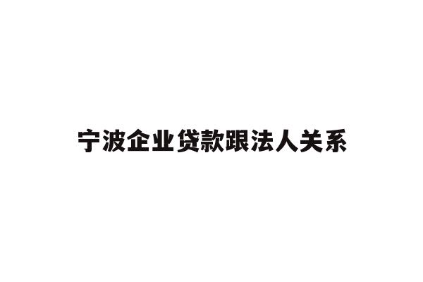 详细阅读:宁波企业贷款跟法人关系 宁波企业贷款跟法人关系