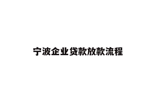 详细阅读:宁波企业贷款放款流程 宁波企业贷款放款流程