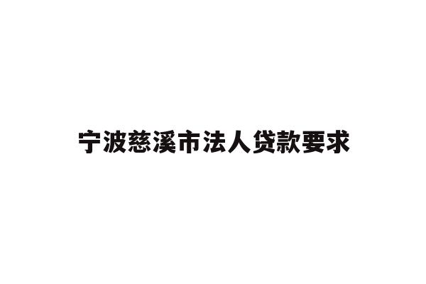 详细阅读:宁波慈溪市法人贷款要求 宁波慈溪市法人贷款要求