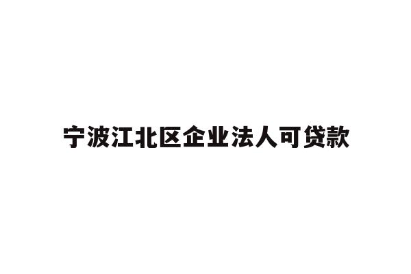详细阅读:宁波江北区企业法人可贷款 宁波江北区企业法人可贷款