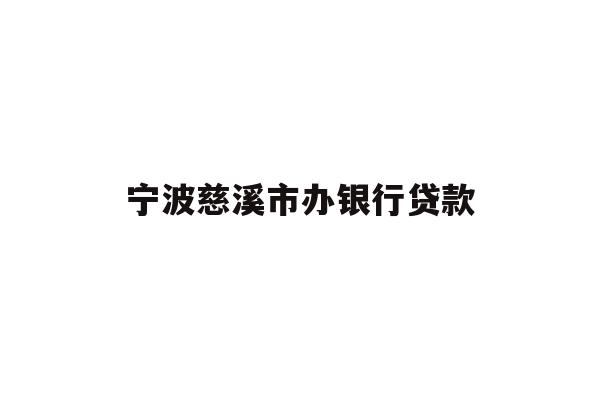 详细阅读:宁波慈溪市办银行贷款 宁波慈溪市办银行贷款