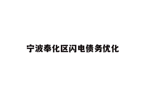 详细阅读:宁波奉化区闪电债务优化 宁波奉化区闪电债务优化