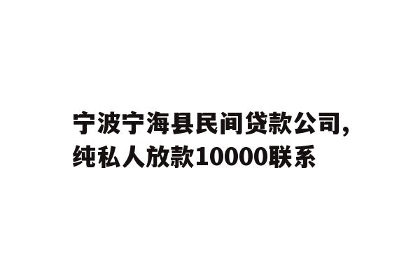 宁波宁海县民间贷款公司,纯私人放款10000联系