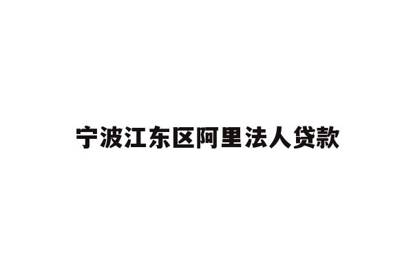 宁波江东区阿里法人贷款