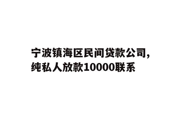 宁波镇海区民间贷款公司,纯私人放款10000联系