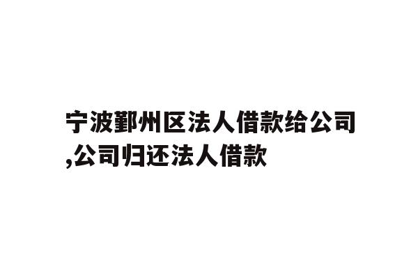 宁波鄞州区法人借款给公司,公司归还法人借款