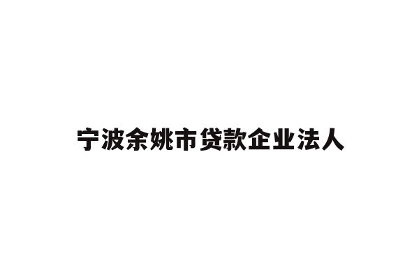 宁波余姚市贷款企业法人