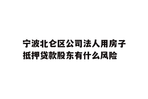 详细阅读:宁波北仑区公司法人用房子抵押贷款股东有什么风险 宁波北仑区公司法人用房子抵押贷款股东有什么风险