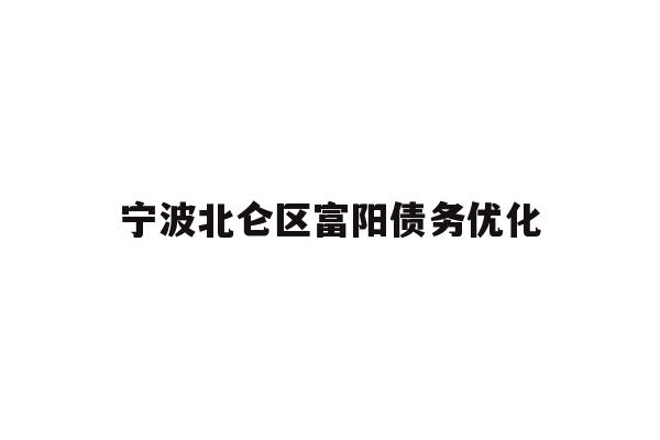 详细阅读:宁波北仑区富阳债务优化 宁波北仑区富阳债务优化