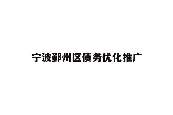 详细阅读:宁波鄞州区债务优化推广 宁波鄞州区债务优化推广