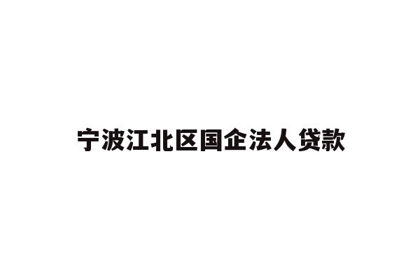 详细阅读:宁波江北区国企法人贷款 宁波江北区国企法人贷款