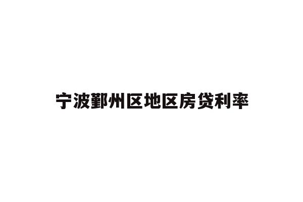 详细阅读:宁波鄞州区地区房贷利率 宁波鄞州区地区房贷利率