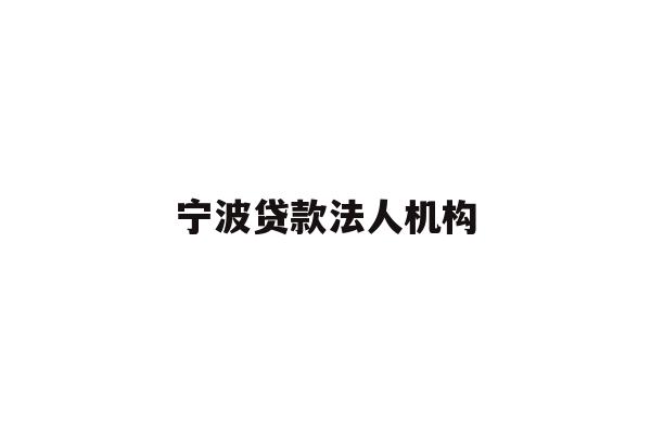 详细阅读:宁波贷款法人机构 宁波贷款法人机构