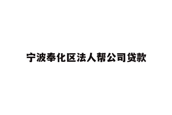 详细阅读:宁波奉化区法人帮公司贷款 宁波奉化区法人帮公司贷款
