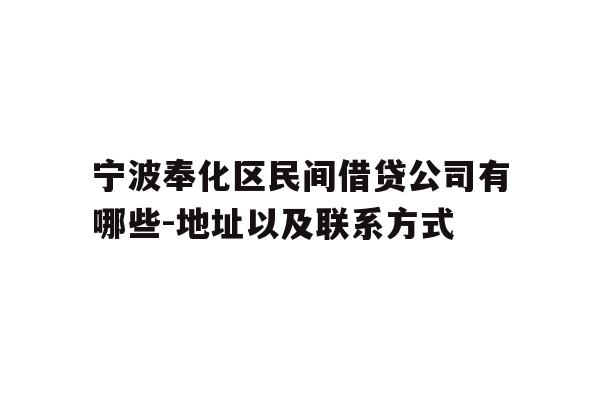 详细阅读:宁波奉化区民间借贷公司有哪些-地址以及联系方式 宁波奉化区民间借贷公司有哪些-地址以及联系方式