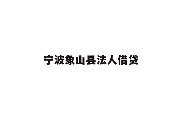 详细阅读:宁波象山县法人借贷 宁波象山县法人借贷